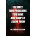 The Only Two Problems You Have and How To Solve Them