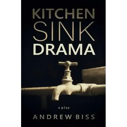 Kitchen Sink Drama: A Play