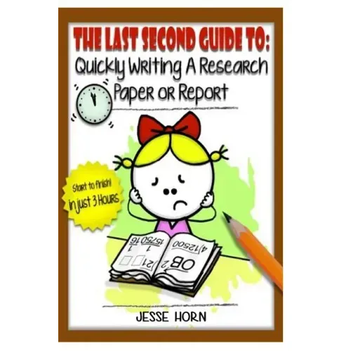 The Last Second Guide to: Quickly Writing a Research Paper or Report: Deadline beating strategies for getting a paper written at the last minute