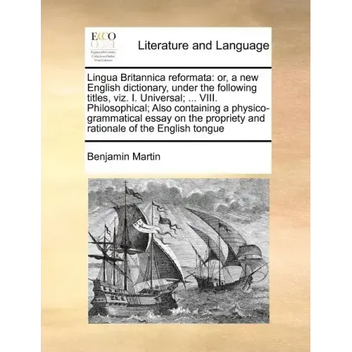 Lingua Britannica reformata: or, a new English dictionary, under the following titles, viz. I. Universal; ... VIII. Philosophical; Also containing