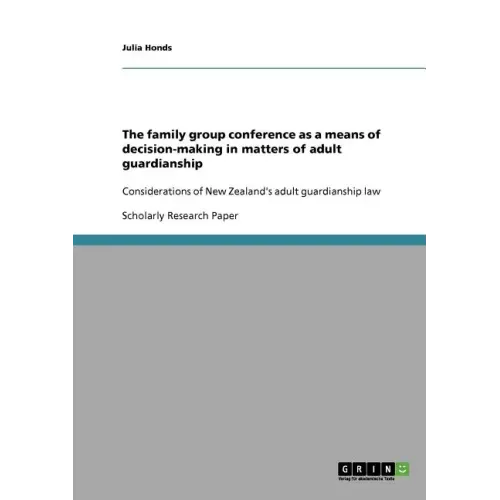 The family group conference as a means of decision-making in matters of adult guardianship: Considerations of New Zealand's adult guardianship law