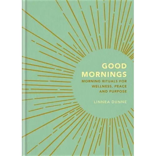 Good Mornings: Morning Rituals for Wellness, Peace and Purpose