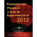 Pron Stico del Planeta X y Gu a de Supervivencia Al 2012