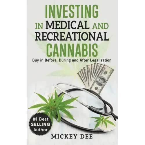 Investing In Medical and Recreational Cannabis: Buy In Before, During and After Legalization