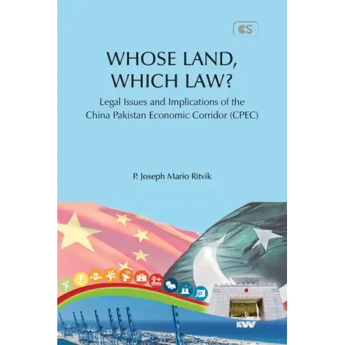 WHOSE LAND, WHICH LAW? Legal Issues and Implications of the China Pakistan Economic Corridor (CPEC)
