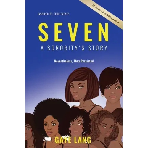 SEVEN Inspired by True Events: A Sorority's Story...Nevertheless They Persisted