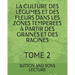 La Culture Des Légumes Et Des Fleurs Dans Les Zones Temperees À Partir Des Graines Et Des Racines: Tome 2