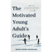 The Motivated Young Adult's Guide to Career Success and Adulthood: Proven Tips for Becoming a Mature Adult, Starting a Rewarding Career and Finding Li