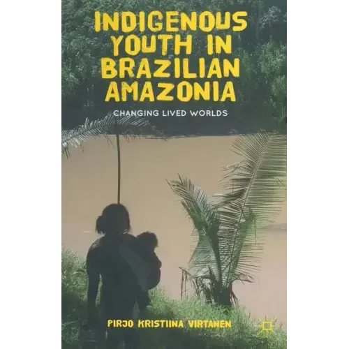 Indigenous Youth in Brazilian Amazonia: Changing Lived Worlds
