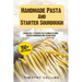 Handmade Pasta And Starter Sourdough: 2 Books In 1: 77 Recipes (x2) To Make At Home Starter Sourdough And Italian Pasta