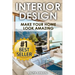 Interior Design: Make Your Home Look Amazing (Luxurious Home Decorating on a Budget)
