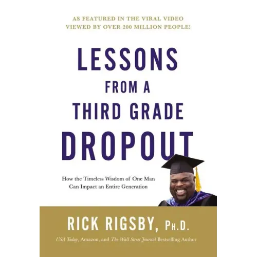 Lessons from a Third Grade Dropout: How the Timeless Wisdom of One Man Can Impact an Entire Generation