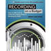 Recording on a Budget: How to Make Great Audio Recordings Without Breaking the Bank