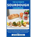 The Ultimate Sourdough Cookbook: An Essential Step By Step Foolproof Guide With Delicious, Nourishing And Easy-To-Follow Sourdough Recipes To Baking W