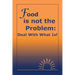 Food Is Not the Problem: Deal with What Is!