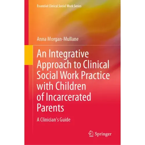 An Integrative Approach to Clinical Social Work Practice with Children of Incarcerated Parents: A Clinician's Guide