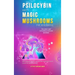 Psilocybin and Magic Mushrooms for Beginners: The Ultimate Guide to Psychedelic Psilocybin Mushrooms - How to Grow and Cultivate Them, Use Them for Sp