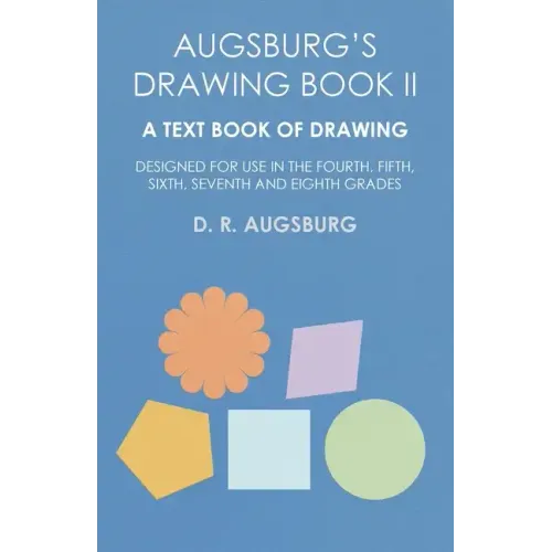 Augsburg's Drawing Book II - A Text Book of Drawing Designed for Use in the Fourth, Fifth, Sixth, Seventh and Eighth Grades