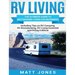 RV Living: The Ultimate Guide to Motorhome Living for Beginners Including Tips on RV Camping, RV Boondocking, RV Living Essentials and RVing Fulltime