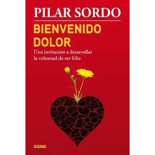 Bienvenido Dolor: Una Invitación a Desarrollar La Voluntad de Ser Feliz