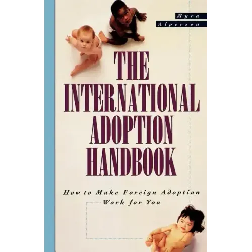 The International Adoption Handbook: How to Make Foreign Adoption Work for You