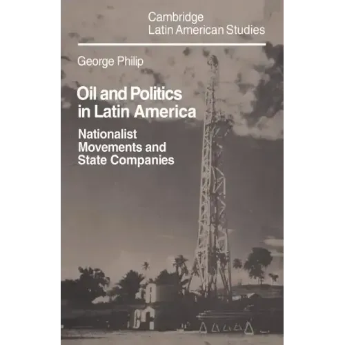 Oil and Politics in Latin America: Nationalist Movements and State Companies