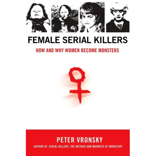 Female Serial Killers: How and Why Women Become Monsters