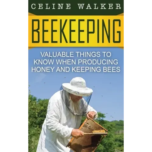 Beekeeping: Valuable Things to Know When Producing Honey and Keeping Bees