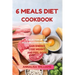 6 Meals Diet Cookbook: A Selection of the Most Delicious Recipes to Gain Energy, Lose Weight and Feel Good