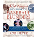 Rob Neyer's Big Book of Baseball Blunders: A Complete Guide to the Worst Decisions and Stupidest Moments in Baseball History