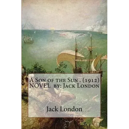 A Son of the Sun . (1912) NOVEL by: Jack London
