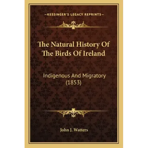 The Natural History Of The Birds Of Ireland: Indigenous And Migratory (1853)