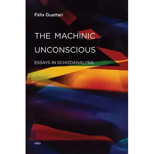 The Machinic Unconscious: Essays in Schizoanalysis