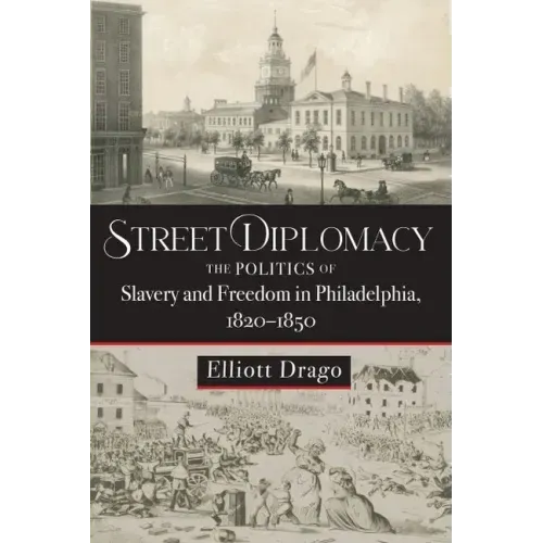 Street Diplomacy: The Politics of Slavery and Freedom in Philadelphia, 1820-1850