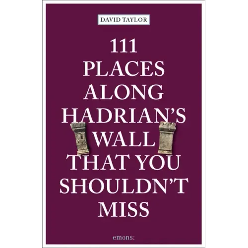 111 Places Along Hadrian's Wall That You Shouldn't Miss