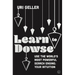 Learn to Dowse: Use the World's Most Powerful Search Engine: Your Intuition
