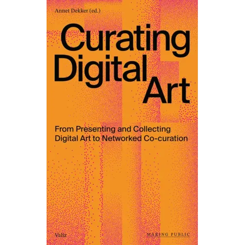 Curating Digital Art: From Presenting and Collecting Digital Art to Networked Co-Curation