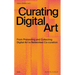 Curating Digital Art: From Presenting and Collecting Digital Art to Networked Co-Curation