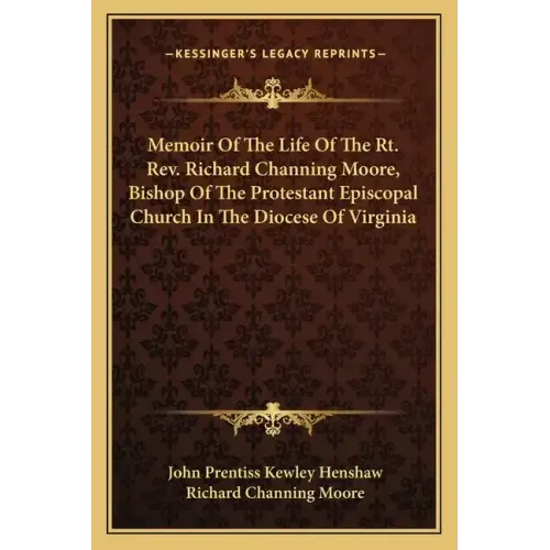 Memoir of the Life of the Rt. Rev. Richard Channing Moore, Bishop of the Protestant Episcopal Church in the Diocese of Virginia