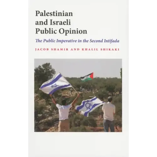 Palestinian and Israeli Public Opinion: The Public Imperative in the Second Intifada