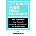 Officiate Your First Wedding: How to Perform Your Friend's Wedding Ceremony & Not Screw It Up!