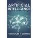 Artificial intelligence a modern approach: The future is coming, discover how artificial intelligence will change your life!