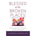 Blessed at the Broken Places: Reclaiming Faith and Purpose with the Beatitudes