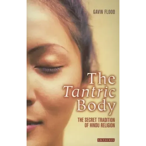 The Tantric Body: The Secret Tradition of Hindu Religion