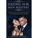 Dating For Men Mastery: The Seduction Playbook For Men's Relationships; Learn How to Approach Women Without Anxiety and Easily Master the Art of Attra