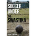 Soccer under the Swastika: Stories of Survival and Resistance during the Holocaust