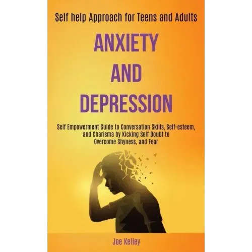 Anxiety and Depression: Self Empowerment Guide to Conversation Skills, Self-esteem, and Charisma by Kicking Self Doubt to Overcome Shyness, an
