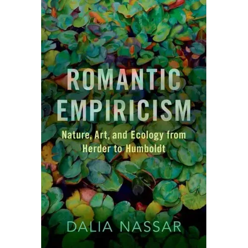 Romantic Empiricism: Nature, Art, and Ecology from Herder to Humboldt