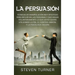La Persuasión: Técnicas de manipulación muy efectivas para influir en las personas y que hagan voluntariamente lo que usted quiere ut