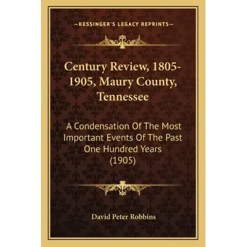 Century Review, 1805-1905, Maury County, Tennessee: A Condensation Of The Most Important Events Of The Past One Hundred Years (1905)